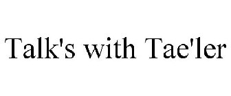 TALK'S WITH TAE'LER