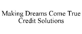 MAKING DREAMS COME TRUE CREDIT SOLUTIONS
