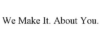 WE MAKE IT. ABOUT YOU.