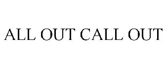 ALL OUT CALL OUT