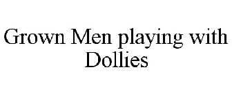 GROWN MEN PLAYING WITH DOLLIES