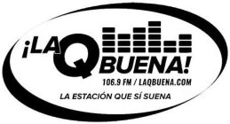 !LA Q BUENA! 106.9 FM / LAQBUENA.COM LA ESTACIÓN QUE SI SUENA