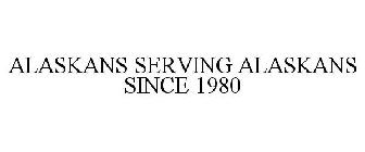 ALASKANS SERVING ALASKANS SINCE 1980