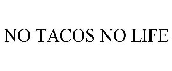 NO TACOS NO LIFE