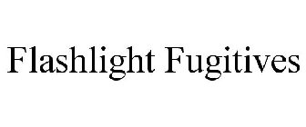 FLASHLIGHT FUGITIVES