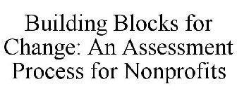 BUILDING BLOCKS FOR CHANGE: AN ASSESSMENT PROCESS FOR NONPROFITS