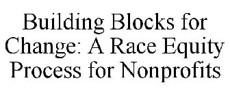 BUILDING BLOCKS FOR CHANGE: A RACE EQUITY PROCESS FOR NONPROFITS