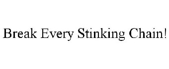 BREAK EVERY STINKING CHAIN!