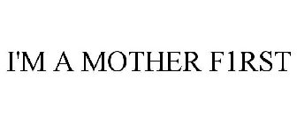 I'M A MOTHER F1RST
