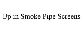UP IN SMOKE PIPE SCREENS