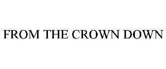 FROM THE CROWN DOWN