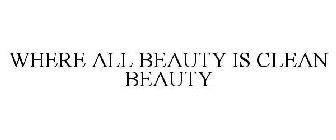 WHERE ALL BEAUTY IS CLEAN BEAUTY