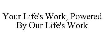 YOUR LIFE'S WORK, POWERED BY OUR LIFE'S WORK