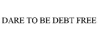 DARE TO BE DEBT FREE