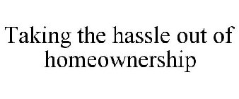 TAKING THE HASSLE OUT OF HOMEOWNERSHIP