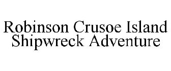 ROBINSON CRUSOE ISLAND SHIPWRECK ADVENTURE