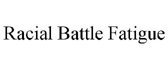 RACIAL BATTLE FATIGUE