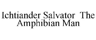 ICHTIANDER SALVATOR THE AMPHIBIAN MAN