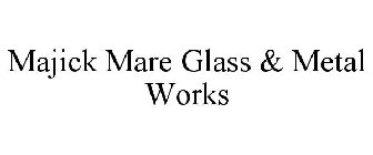 MAJICK MARE GLASS & METAL WORKS