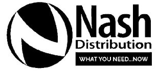 N NASH DISTRIBUTION WHAT YOU NEED ... NOW