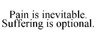 PAIN IS INEVITABLE. SUFFERING IS OPTIONAL.