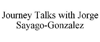 JOURNEY TALKS WITH JORGE SAYAGO-GONZALEZ