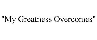 MY GREATNESS OVERCOMES