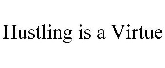 HUSTLING IS A VIRTUE