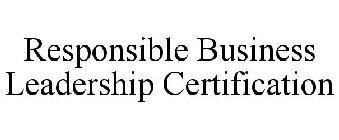 RESPONSIBLE BUSINESS LEADERSHIP CERTIFICATION