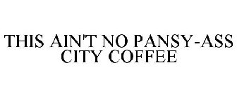 THIS AIN'T NO PANSY-ASS CITY COFFEE