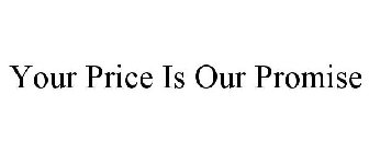 YOUR PRICE IS OUR PROMISE