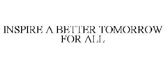 INSPIRE A BETTER TOMORROW FOR ALL