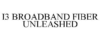 I3 BROADBAND FIBER UNLEASHED