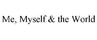 ME, MYSELF & THE WORLD