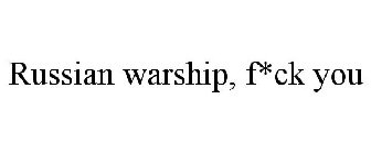 RUSSIAN WARSHIP, F*CK YOU
