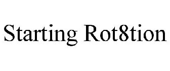 STARTING ROT8TION