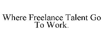 WHERE FREELANCE TALENT GO TO WORK.