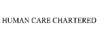 HUMAN CARE CHARTERED