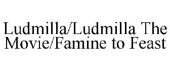 LUDMILLA/LUDMILLA THE MOVIE/FAMINE TO FEAST