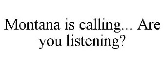MONTANA IS CALLING... ARE YOU LISTENING?