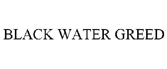 BLACK WATER GREED