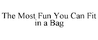 THE MOST FUN YOU CAN FIT IN A BAG