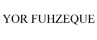 YOR FUHZEQUE