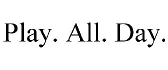 PLAY. ALL. DAY.