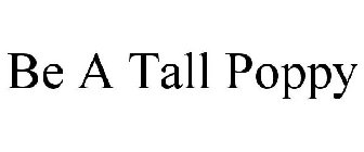 BE A TALL POPPY