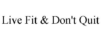 LIVE FIT & DON'T QUIT