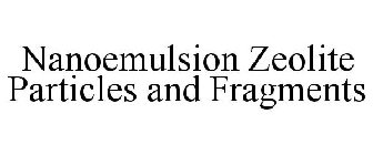 NANOEMULSION ZEOLITE PARTICLES AND FRAGMENTS