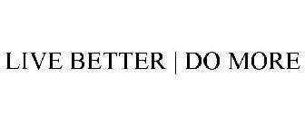 LIVE BETTER | DO MORE