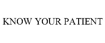 KNOW YOUR PATIENT