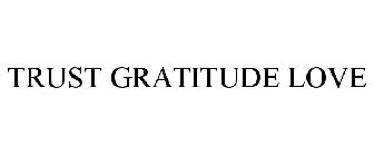 TRUST GRATITUDE LOVE